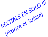 RECITALS EN SOLO !!!  (France et Suisse)
